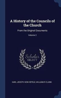 Cover image for A History of the Councils of the Church: From the Original Documents; Volume 2