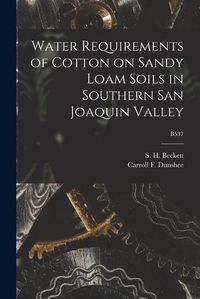 Cover image for Water Requirements of Cotton on Sandy Loam Soils in Southern San Joaquin Valley; B537