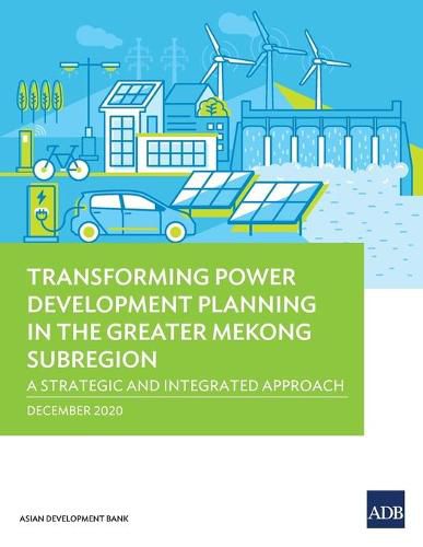 Cover image for Transforming Power Development Planning in the Greater Mekong Subregion: A Strategic and Integrated Approach