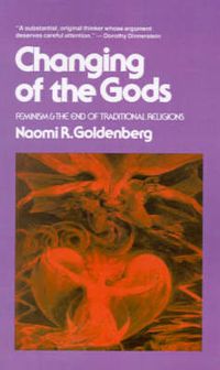 Cover image for Changing of The Gods: Feminism and the End of Traditional Religions