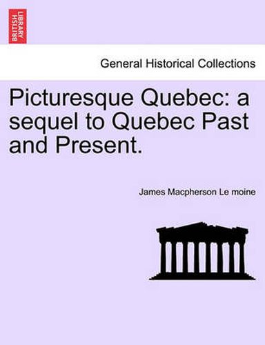 Cover image for Picturesque Quebec: A Sequel to Quebec Past and Present.