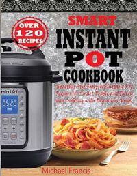 Cover image for Smart Instant Pot Cookbook: Healthy And Foolproof Instant Pot Recipes for Smart People And Everyday Cooking with Beginners Guide