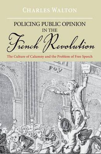 Cover image for Policing Public Opinion in the French Revolution: The Culture of Calumny and the Problem of Free Speech