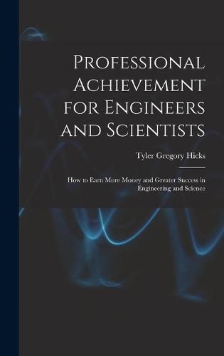 Cover image for Professional Achievement for Engineers and Scientists; How to Earn More Money and Greater Success in Engineering and Science