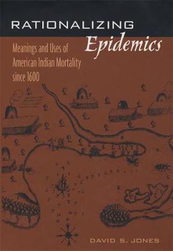 Cover image for Rationalizing Epidemics: Meanings and Uses of American Indian Mortality since 1600