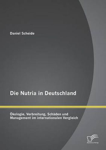 Cover image for Die Nutria in Deutschland: OEkologie, Verbreitung, Schaden und Management im internationalen Vergleich