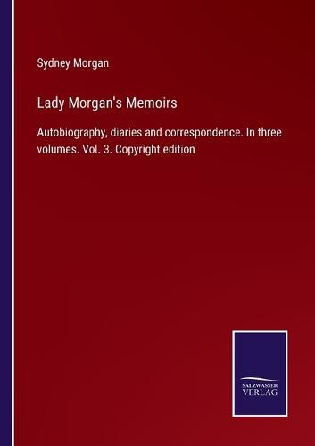 Lady Morgan's Memoirs: Autobiography, diaries and correspondence. In three volumes. Vol. 3. Copyright edition