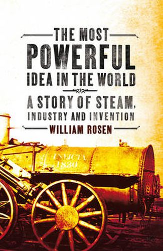 Cover image for The Most Powerful Idea in the World: A Story of Steam, Industry and Invention