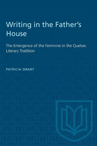 Cover image for Writing in the Father's House: Emergence of the Feminine in the Quebec Literary Tradition