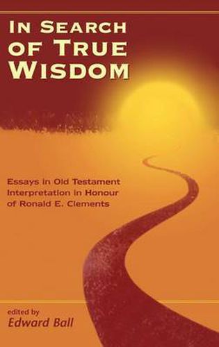 Cover image for In Search of True Wisdom: Essays in Old Testament Interpretation in Honour of Ronald E. Clements