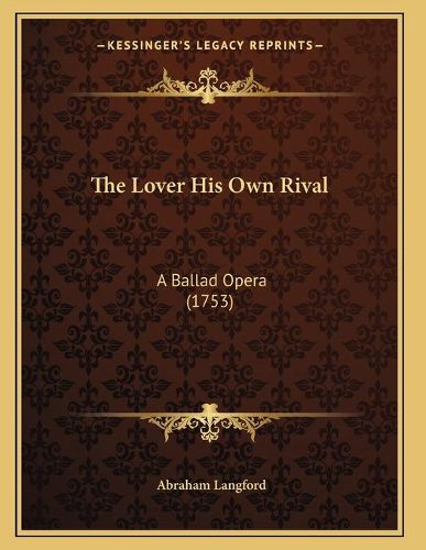 Cover image for The Lover His Own Rival: A Ballad Opera (1753)