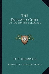 Cover image for The Doomed Chief: Or Two Hundred Years Ago