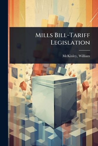 Cover image for Mills Bill-Tariff Legislation