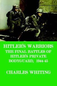 Cover image for Hitler's Warriors. The Final Battle of Hitler's Private Bodyguard, 1944-45