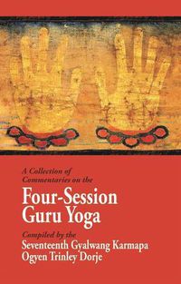 Cover image for A Collection of Commentaries on the Four-Session Guru Yoga: Compiled by the Seventeenth Gyalwang Karmapa Ogyen Trinley Dorje