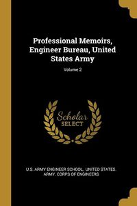 Cover image for Professional Memoirs, Engineer Bureau, United States Army; Volume 2