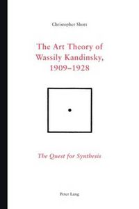 Cover image for The Art Theory of Wassily Kandinsky, 1909-1928: The Quest for Synthesis