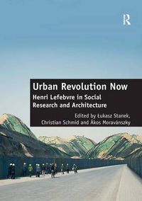Cover image for Urban Revolution Now: Henri Lefebvre in Social Research and Architecture