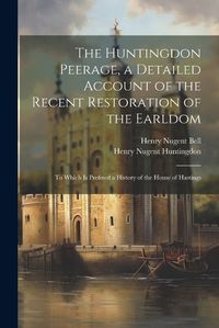 Cover image for The Huntingdon Peerage, a Detailed Account of the Recent Restoration of the Earldom; to Which Is Prefixed a History of the House of Hastings