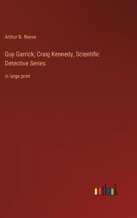 Cover image for Guy Garrick; Craig Kennedy, Scientific Detective Series