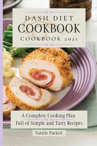 Cover image for Dash Diet Cookbook 2021: A Complete Cooking Plan Full of Simple and Tasty Recipes