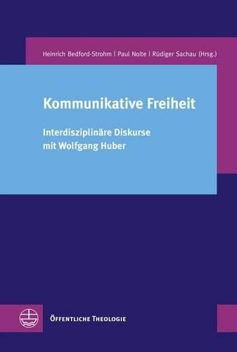 Kommunikative Freiheit: Interdisziplinare Diskurse Mit Wolfgang Huber