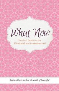 Cover image for What Now: Survival Guide for the Blindsided and Brokenhearted