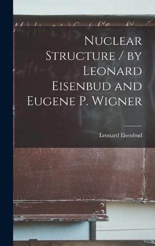 Nuclear Structure / by Leonard Eisenbud and Eugene P. Wigner