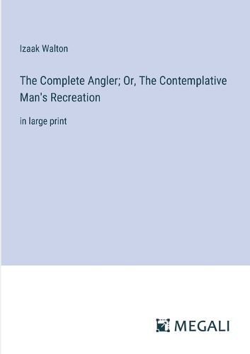 The Complete Angler; Or, The Contemplative Man's Recreation