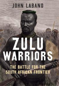 Cover image for Zulu Warriors: The Battle for the South African Frontier