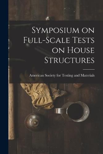 Cover image for Symposium on Full-scale Tests on House Structures