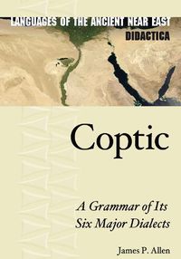 Cover image for Coptic: A Grammar of Its Six Major Dialects