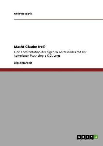 Cover image for Macht Glaube frei?: Eine Konfrontation des eigenen Gottesbildes mit der komplexen Psychologie C.G.Jungs