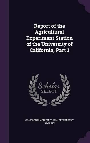 Cover image for Report of the Agricultural Experiment Station of the University of California, Part 1