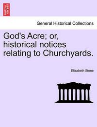 Cover image for God's Acre; Or, Historical Notices Relating to Churchyards.