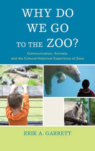 Cover image for Why Do We Go to the Zoo?: Communication, Animals, and the Cultural-Historical Experience of Zoos