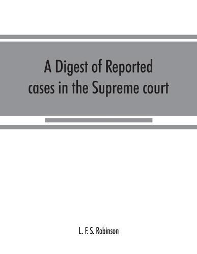 Cover image for A digest of reported cases in the Supreme court, Court of insolvency, and courts of mines of the state of Victoria, and appeals therefrom to the High court of Australia and the Privy council: For the years 1906 to 1912 inclusive