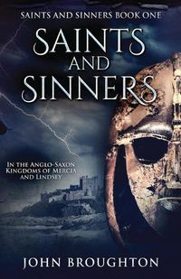 Cover image for Saints And Sinners: In the Anglo-Saxon Kingdoms of Mercia and Lindsey