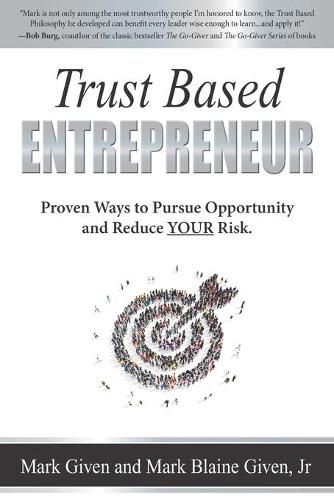 Trust Based Entrepreneur: Proven Ways to Pursue Opportunity and Reduce Risk