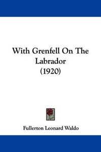 Cover image for With Grenfell on the Labrador (1920)