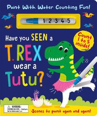 Cover image for Have You Seen a T. rex Wear a Tutu? - Paint With Water Counting Fun!