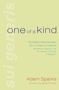 Cover image for One of a Kind: The Relationship Between Old and New Covenants as the Hermeneutical Key for Christian Theology of Religions