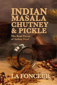 Cover image for Indian Masala Chutney and Pickle: The Real Flavor of Indian Food