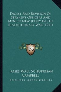 Cover image for Digest and Revision of Stryker's Officers and Men of New Jerdigest and Revision of Stryker's Officers and Men of New Jersey in the Revolutionary War (1911) Sey in the Revolutionary War (1911)