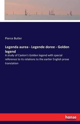 Cover image for Legenda aurea - Legende doree - Golden legend: A study of Caxton's Golden legend with special reference to its relations to the earlier English prose translation