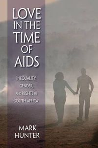 Cover image for Love in the Time of AIDS: Inequality, Gender, and Rights in South Africa