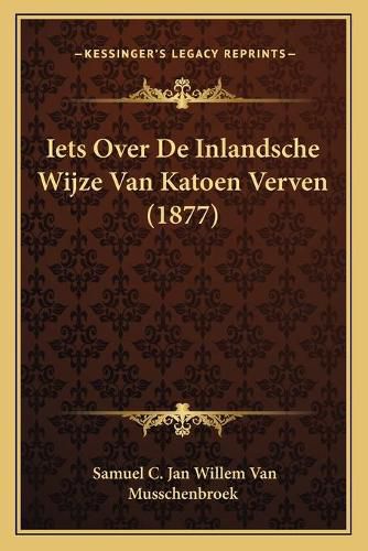 Cover image for Iets Over de Inlandsche Wijze Van Katoen Verven (1877)