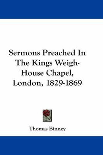 Cover image for Sermons Preached in the Kings Weigh-House Chapel, London, 1829-1869