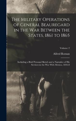 Cover image for The Military Operations of General Beauregard in the War Between the States, 1861 to 1865