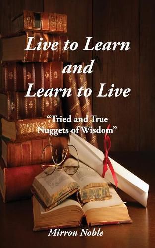 Cover image for Live to Learn and Learn to Live: Tried and True Nuggets of Wisdom